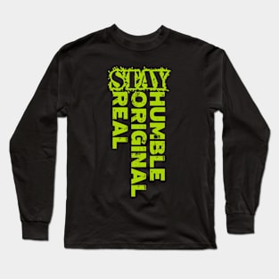 Stay humble, stay original, stay real Long Sleeve T-Shirt